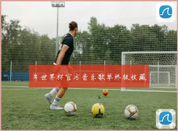 年世界杯官方音乐歌单终极收藏