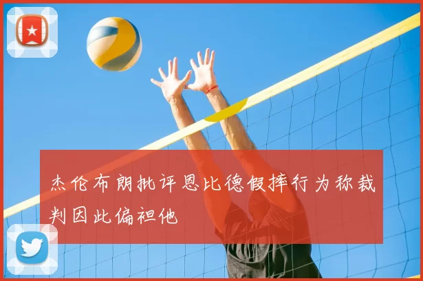 杰伦布朗批评恩比德假摔行为称裁判因此偏袒他