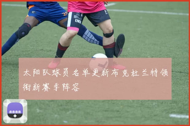 太阳队球员名单更新布克杜兰特领衔新赛季阵容