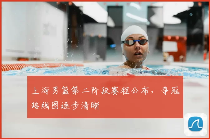 上海男篮第二阶段赛程公布，争冠路线图逐步清晰