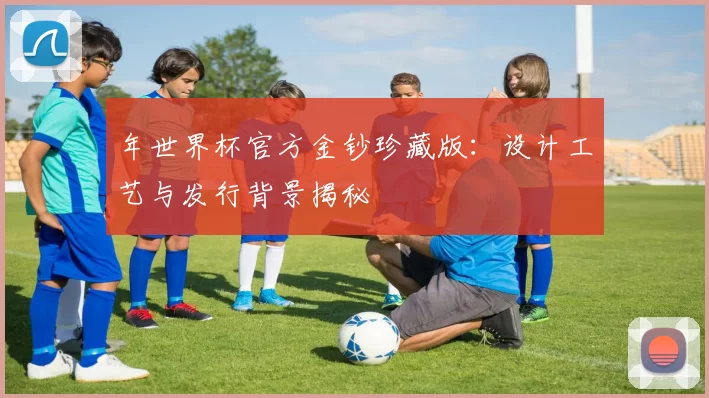 年世界杯官方金钞珍藏版：设计工艺与发行背景揭秘