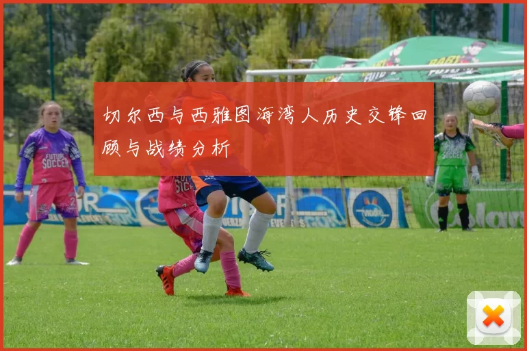 切尔西与西雅图海湾人历史交锋回顾与战绩分析