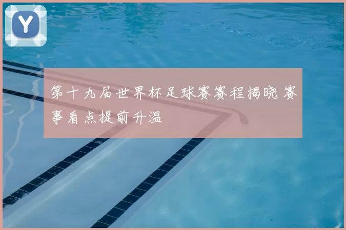 第十九届世界杯足球赛赛程揭晓 赛事看点提前升温