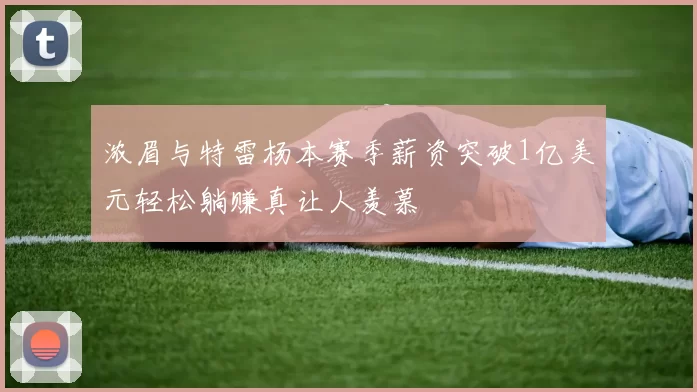 浓眉与特雷杨本赛季薪资突破1亿美元轻松躺赚真让人羡慕