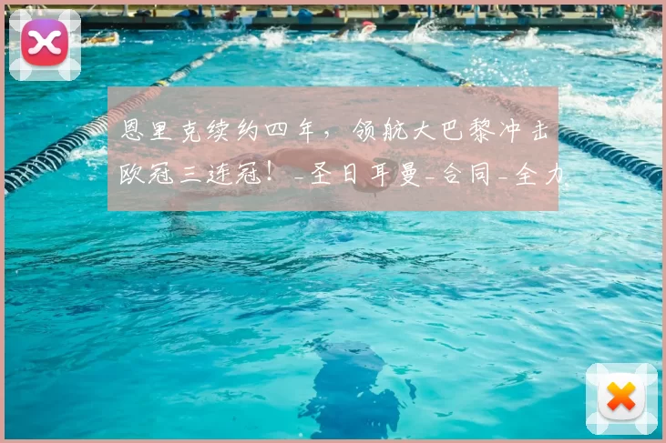 恩里克续约四年,领航大巴黎冲击欧冠三连冠!_圣日耳曼_合同_全力支持