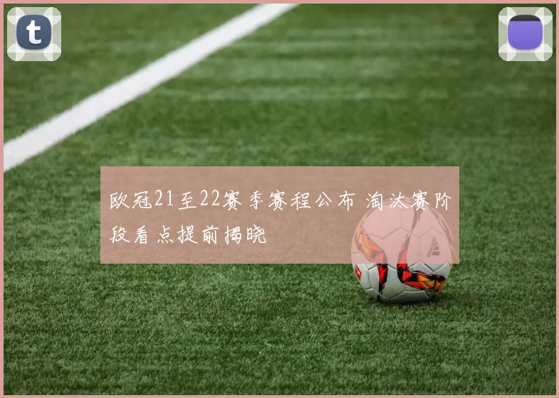 欧冠21至22赛季赛程公布 淘汰赛阶段看点提前揭晓