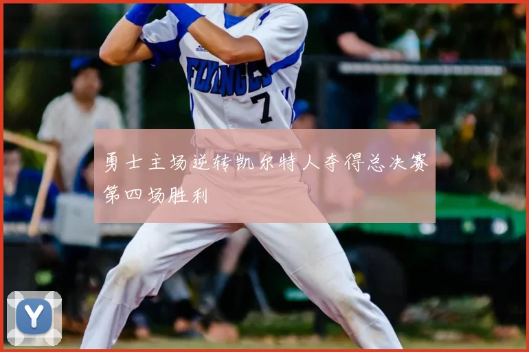勇士主场逆转凯尔特人夺得总决赛第四场胜利