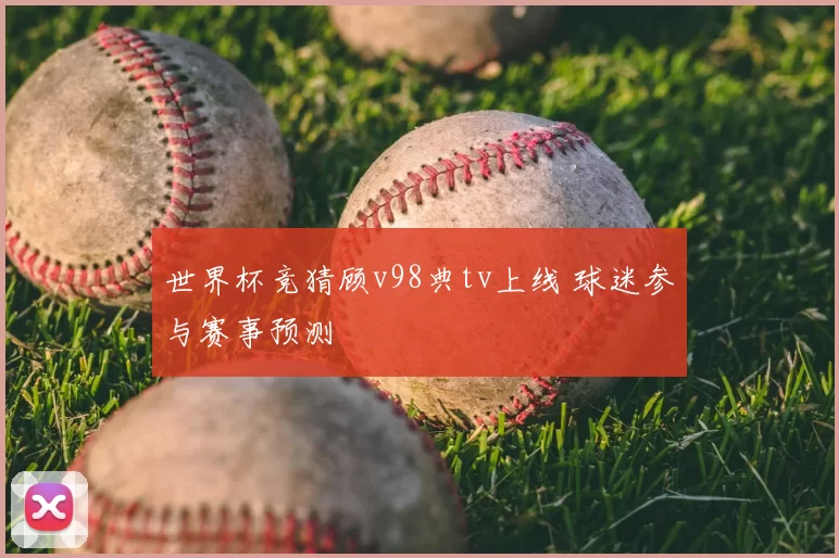 世界杯竞猜顾v98典tv上线 球迷参与赛事预测