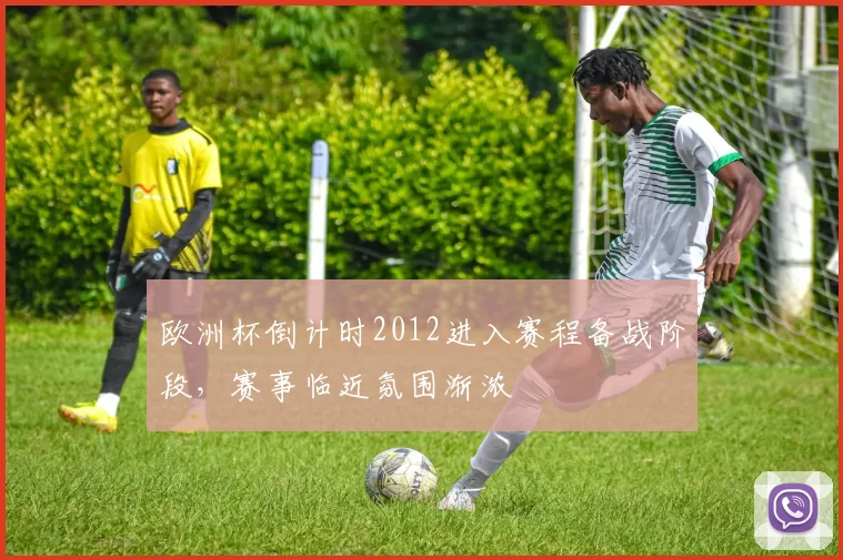 欧洲杯倒计时2012进入赛程备战阶段，赛事临近氛围渐浓