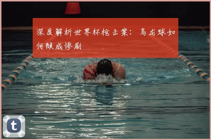深度解析世界杯枪击案:乌龙球如何酿成惨剧