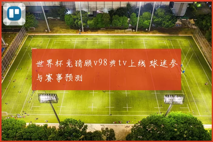 世界杯竞猜顾v98典tv上线 球迷参与赛事预测