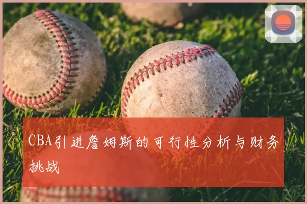 CBA引进詹姆斯的可行性分析与财务挑战